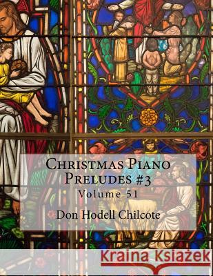 Christmas Piano Preludes #3 Volume 51 Don Hodell Chilcote 9781982050498 Createspace Independent Publishing Platform