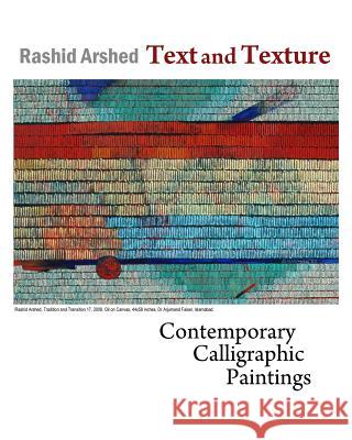 Text and Texture: Contemporary Calligraphic Paintings Mr Rashid Arshed 9781982052041 Createspace Independent Publishing Platform