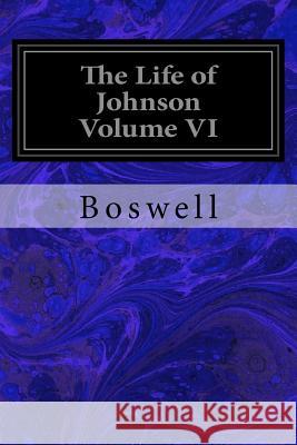 The Life of Johnson Volume VI Boswell                                  Birkbeck Hill 9781982052201 Createspace Independent Publishing Platform