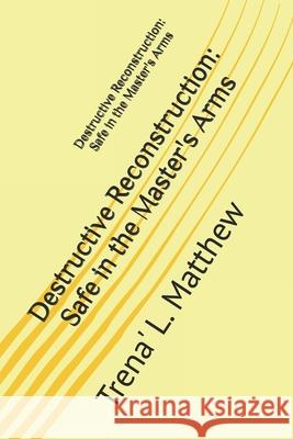Destructive Reconstruction: Safe in the Masters' Arms Kauri Mowll Iyun Wilson Shala Gee 9781982052812