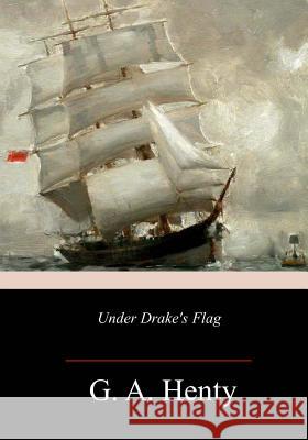 Under Drake's Flag G. a. Henty 9781982054236