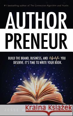 Authorpreneur: Build the Brand, Business, and Lifestyle You Deserve. It's Time to Write Your Book. Jesse Warren Tevelow 9781982055554 Createspace Independent Publishing Platform