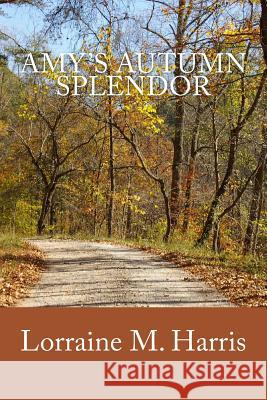 Amy's Autumn Splendor Lorraine M. Harris 9781982057343 Createspace Independent Publishing Platform