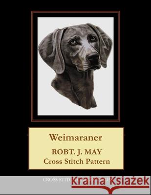 Weimaraner: Robt. J. May Cross Stitch Pattern Cross Stitch Collectibles Kathleen George 9781982058470 Createspace Independent Publishing Platform