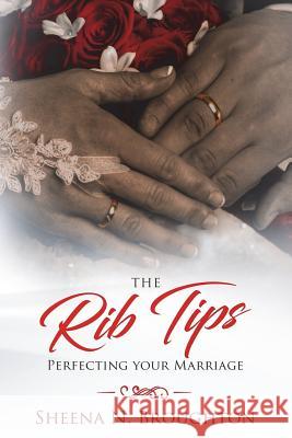 The Rib Tips: Perfecting Your Marriage Mrs Sheena N. Broughton 9781982058999 Createspace Independent Publishing Platform