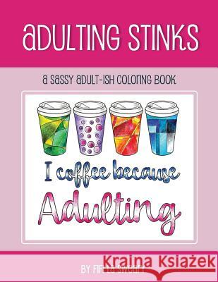 Adulting Stinks: A Sassy Adult-Ish Coloring Book Fifi La Sweary 9781982059750 Createspace Independent Publishing Platform