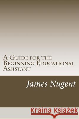 A Guide for the Beginning Educational Assistant James Nugent 9781982060671 Createspace Independent Publishing Platform