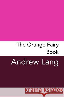 The Orange Fairy Book: Original and Unabridged Andrew Lang 9781982063177