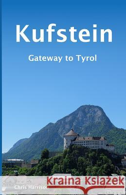 Kufstein: Gateway to Tyrol Chris Harrison 9781982065096 Createspace Independent Publishing Platform