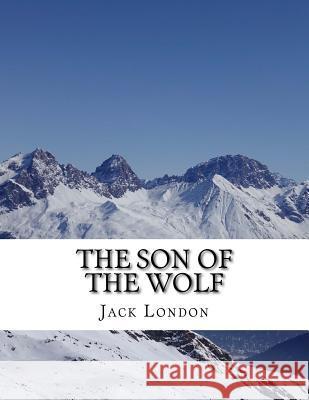 The Son of the Wolf Jack London 9781982065171 Createspace Independent Publishing Platform