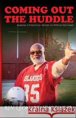 Coming Out the Huddle: Making 4 Strategic Moves to Help You Win in His Game Leonard Huggins 9781982065317