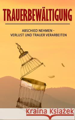 Trauerbewältigung: Abschied Nehmen - Verlust Und Trauer Verarbeiten Herz, Anna 9781982065614 Createspace Independent Publishing Platform