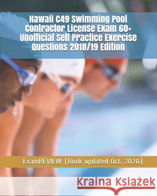 Hawaii C49 Swimming Pool Contractor License Exam 60+ Unofficial Self Practice Exercise Questions 2018/19 Edition Examreview 9781982066673