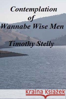 Contemplation of Wannabe Wise Men Timothy Stelly 9781982066871 Createspace Independent Publishing Platform