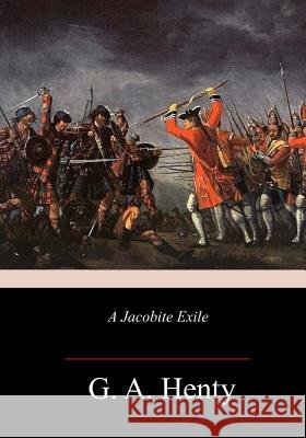 A Jacobite Exile G. a. Henty 9781982069322
