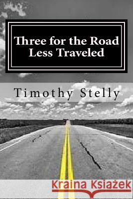 Three for the Road Less Traveled Timothy Stelly 9781982069353 Createspace Independent Publishing Platform