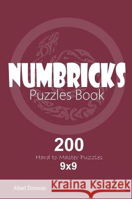 Numbricks - 200 Hard to Master Puzzles 9x9 (Volume 2) Albert Donovan 9781982071981