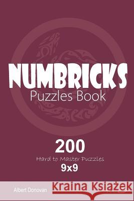 Numbricks - 200 Hard to Master Puzzles 9x9 (Volume 3) Albert Donovan 9781982071998 Createspace Independent Publishing Platform