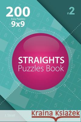 Straights - 200 Easy Puzzles 9x9 (Volume 2) J. Strait 9781982072919 Createspace Independent Publishing Platform