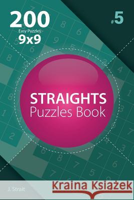 Straights - 200 Easy Puzzles 9x9 (Volume 5) J. Strait 9781982072988 Createspace Independent Publishing Platform