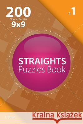 Straights - 200 Normal Puzzles 9x9 (Volume 1) J. Strait 9781982073022 Createspace Independent Publishing Platform