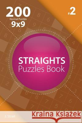 Straights - 200 Normal Puzzles 9x9 (Volume 2) J. Strait 9781982073046 Createspace Independent Publishing Platform