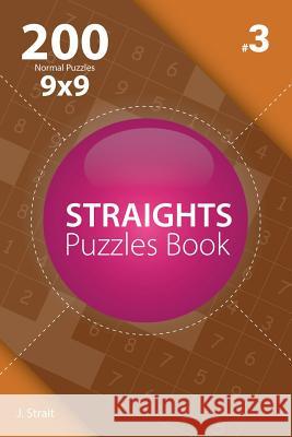 Straights - 200 Normal Puzzles 9x9 (Volume 3) J. Strait 9781982073060 Createspace Independent Publishing Platform