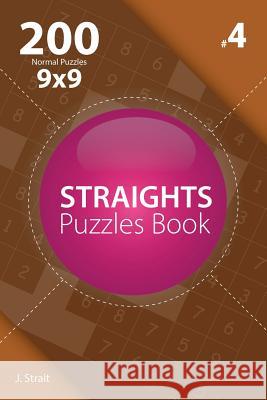 Straights - 200 Normal Puzzles 9x9 (Volume 4) J. Strait 9781982073084 Createspace Independent Publishing Platform