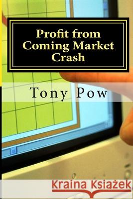 Profit from Coming Market Crash Tony Pow 9781982073534 Createspace Independent Publishing Platform