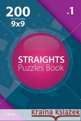 Straights - 200 Hard Puzzles 9x9 (Volume 1) J. Strait 9781982073794 Createspace Independent Publishing Platform