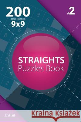 Straights - 200 Hard Puzzles 9x9 (Volume 2) J. Strait 9781982073817 Createspace Independent Publishing Platform