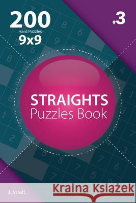 Straights - 200 Hard Puzzles 9x9 (Volume 3) J. Strait 9781982073824 Createspace Independent Publishing Platform