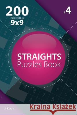 Straights - 200 Hard Puzzles 9x9 (Volume 4) J. Strait 9781982073831 Createspace Independent Publishing Platform