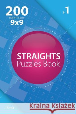 Straights - 200 Master Puzzles 9x9 (Volume 1) J. Strait 9781982073862 Createspace Independent Publishing Platform