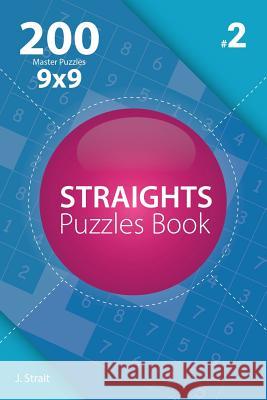 Straights - 200 Master Puzzles 9x9 (Volume 2) J. Strait 9781982073879 Createspace Independent Publishing Platform