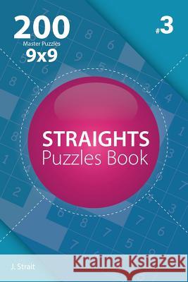 Straights - 200 Master Puzzles 9x9 (Volume 3) J. Strait 9781982073886 Createspace Independent Publishing Platform