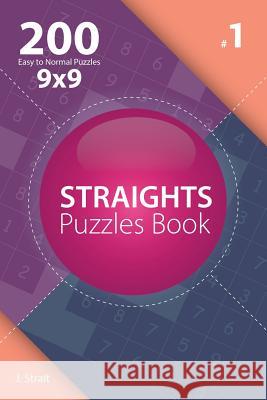 Straights - 200 Easy to Normal Puzzles 9x9 (Volume 1) J. Strait 9781982073978 Createspace Independent Publishing Platform