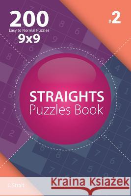 Straights - 200 Easy to Normal Puzzles 9x9 (Volume 2) J. Strait 9781982073992 Createspace Independent Publishing Platform