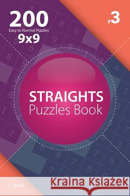 Straights - 200 Easy to Normal Puzzles 9x9 (Volume 3) J. Strait 9781982074005 Createspace Independent Publishing Platform