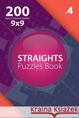 Straights - 200 Easy to Normal Puzzles 9x9 (Volume 4) J. Strait 9781982074012 Createspace Independent Publishing Platform