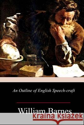 An Outline of English Speech-craft Barnes, William 9781982074135 Createspace Independent Publishing Platform