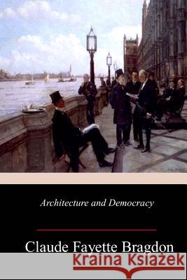 Architecture and Democracy Claude Fayette Bragdon 9781982074517