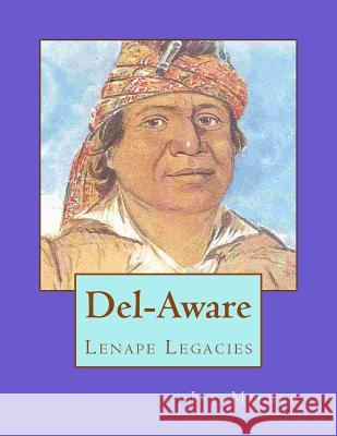 Del-Aware: Lenape Legacies Jay Mille 9781982076528 Createspace Independent Publishing Platform