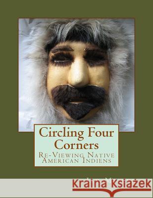 Circling Four Corners: Re-Viewing Native American Indiens Jay Mille 9781982076566 Createspace Independent Publishing Platform