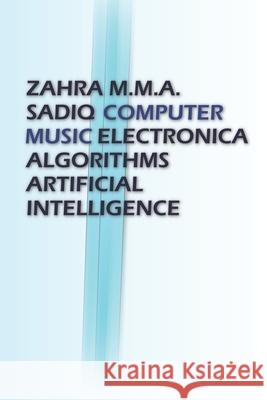 Computer Music: Electronica, Algorithms, Artificial Intelligence Zahra M. M. a. Sadiq 9781982078775 Createspace Independent Publishing Platform