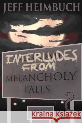 Interludes from Melancholy Falls, Vol. 1 Jeff Heimbuch 9781982079093 Createspace Independent Publishing Platform