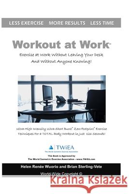 Workout at Work: Exercise at Work Without Leaving Your Desk and Without Anyone Knowing! Brian Sterling-Vete Helen Renee Wuorio 9781982079499