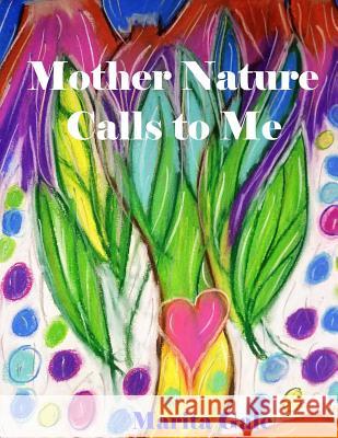 Mother Nature Calls to Me Marita Gale 9781982079543