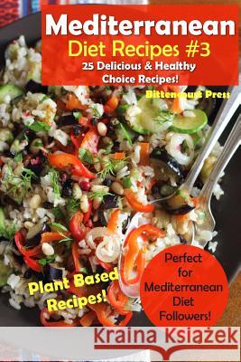 Mediterranean Diet Recipes #3: 25 Delicious & Healthy Choice Recipes! - Perfect for Mediterranean Diet Followers! - Plant Based Recipes! Bittencourt Press 9781982079925 Createspace Independent Publishing Platform