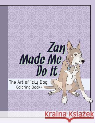 Zan Made Me Do It: The Art of Icky Dog Cami L. Baird Jeremy E. Baird 9781982080129